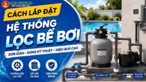 Cách lắp đặt hệ thống lọc bể bơi