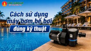 Cách sử dụng máy bơm bể bơi đúng kỹ thuật