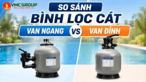 So sánh bình lọc cát van ngang và van đỉnh